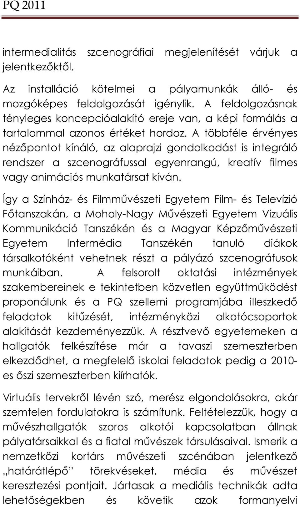 A többféle érvényes nézőpontot kínáló, az alaprajzi gondolkodást is integráló rendszer a szcenográfussal egyenrangú, kreatív filmes vagy animációs munkatársat kíván.