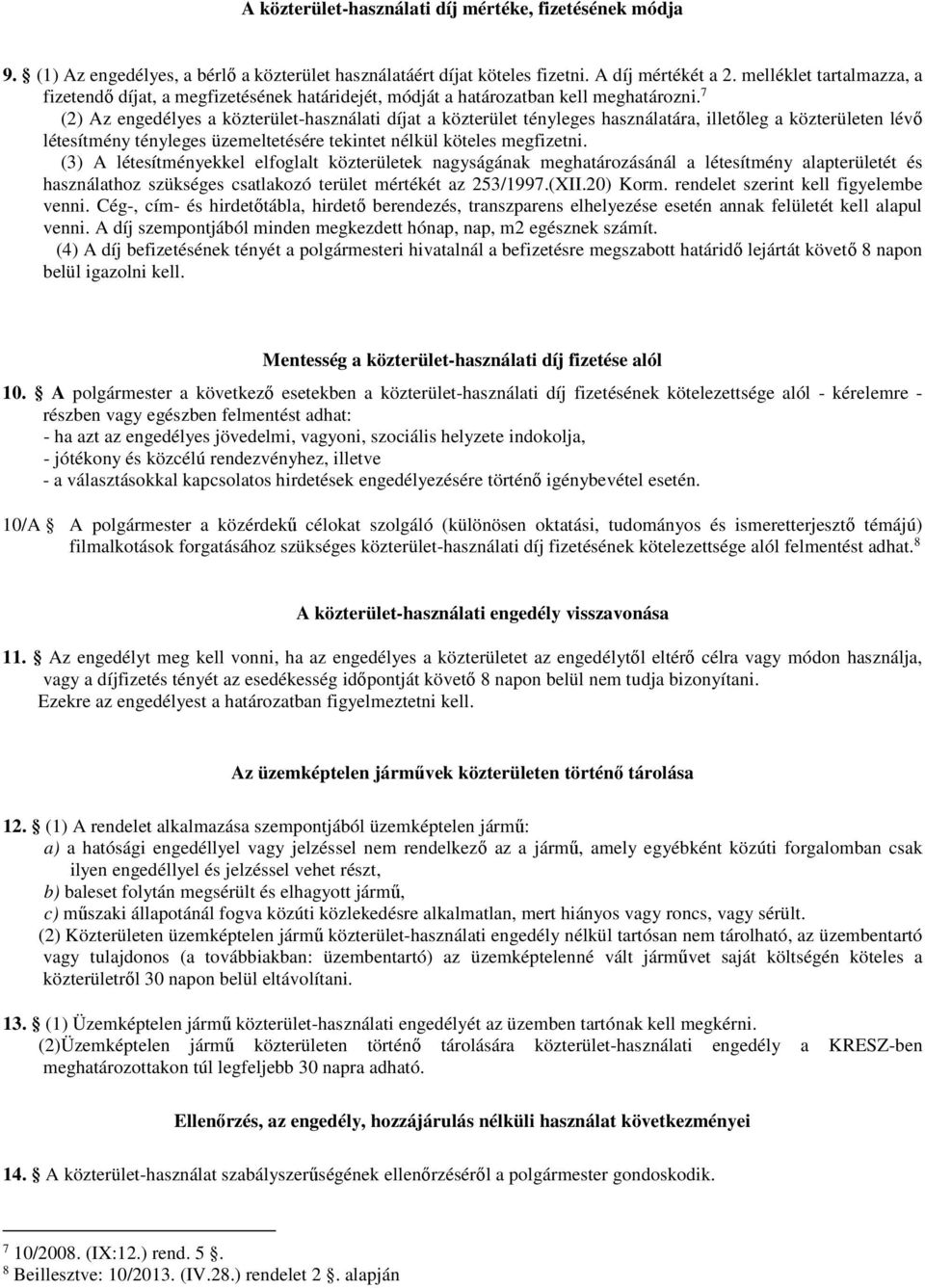 7 (2) Az engedélyes a közterület-használati díjat a közterület tényleges használatára, illetőleg a közterületen lévő létesítmény tényleges üzemeltetésére tekintet nélkül köteles megfizetni.