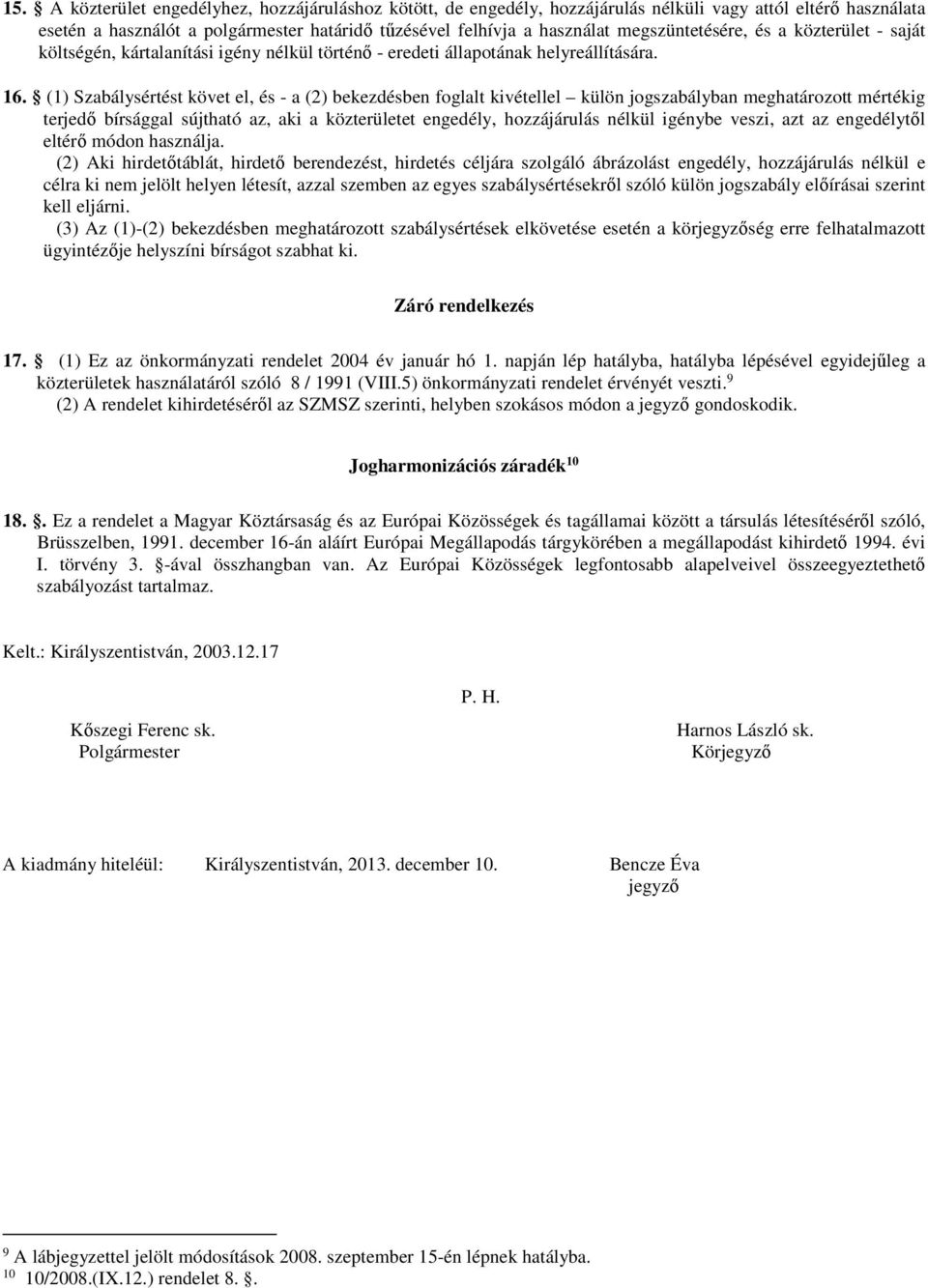 (1) Szabálysértést követ el, és - a (2) bekezdésben foglalt kivétellel külön jogszabályban meghatározott mértékig terjedő bírsággal sújtható az, aki a közterületet engedély, hozzájárulás nélkül