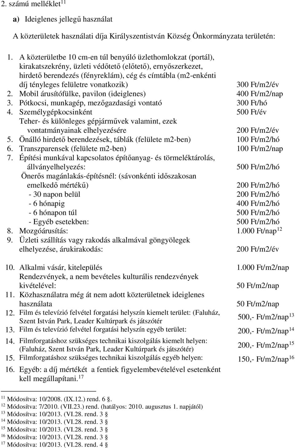 felületre vonatkozik) 300 Ft/m2/év 2. Mobil árusítófülke, pavilon (ideiglenes) 400 Ft/m2/nap 3. Pótkocsi, munkagép, mezőgazdasági vontató 300 Ft/hó 4.