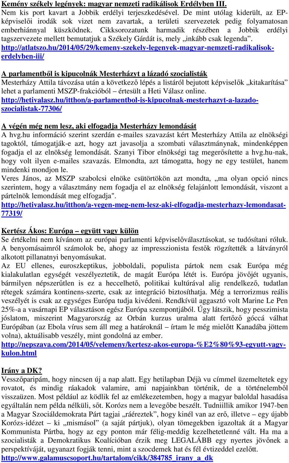 Cikksorozatunk harmadik részében a Jobbik erdélyi tagszervezete mellett bemutatjuk a Székely Gárdát is, mely inkább csak legenda. http://atlatszo.