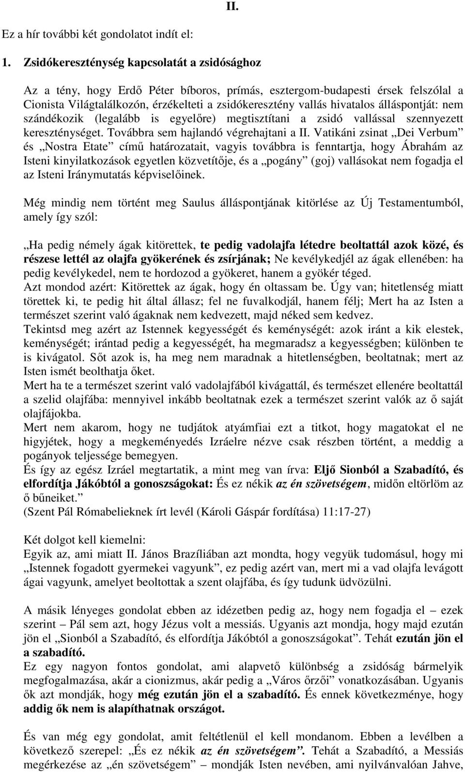 álláspontját: nem szándékozik (legalább is egyelőre) megtisztítani a zsidó vallással szennyezett kereszténységet. Továbbra sem hajlandó végrehajtani a II.