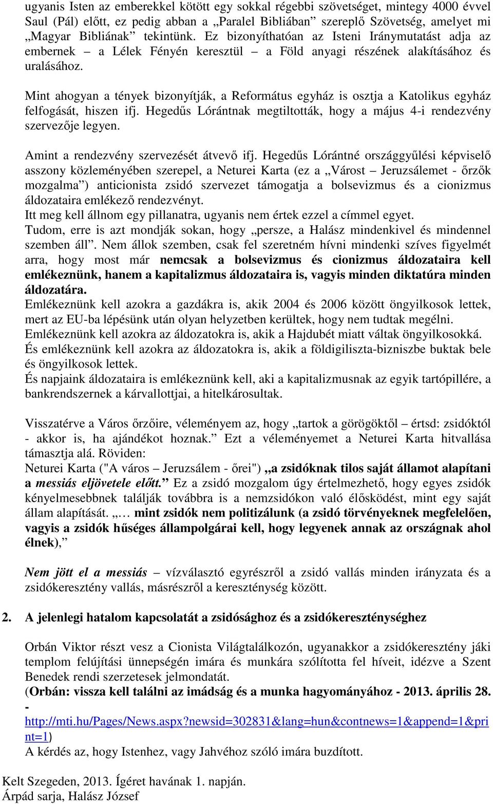 Mint ahogyan a tények bizonyítják, a Református egyház is osztja a Katolikus egyház felfogását, hiszen ifj. Hegedűs Lórántnak megtiltották, hogy a május 4-i rendezvény szervezője legyen.