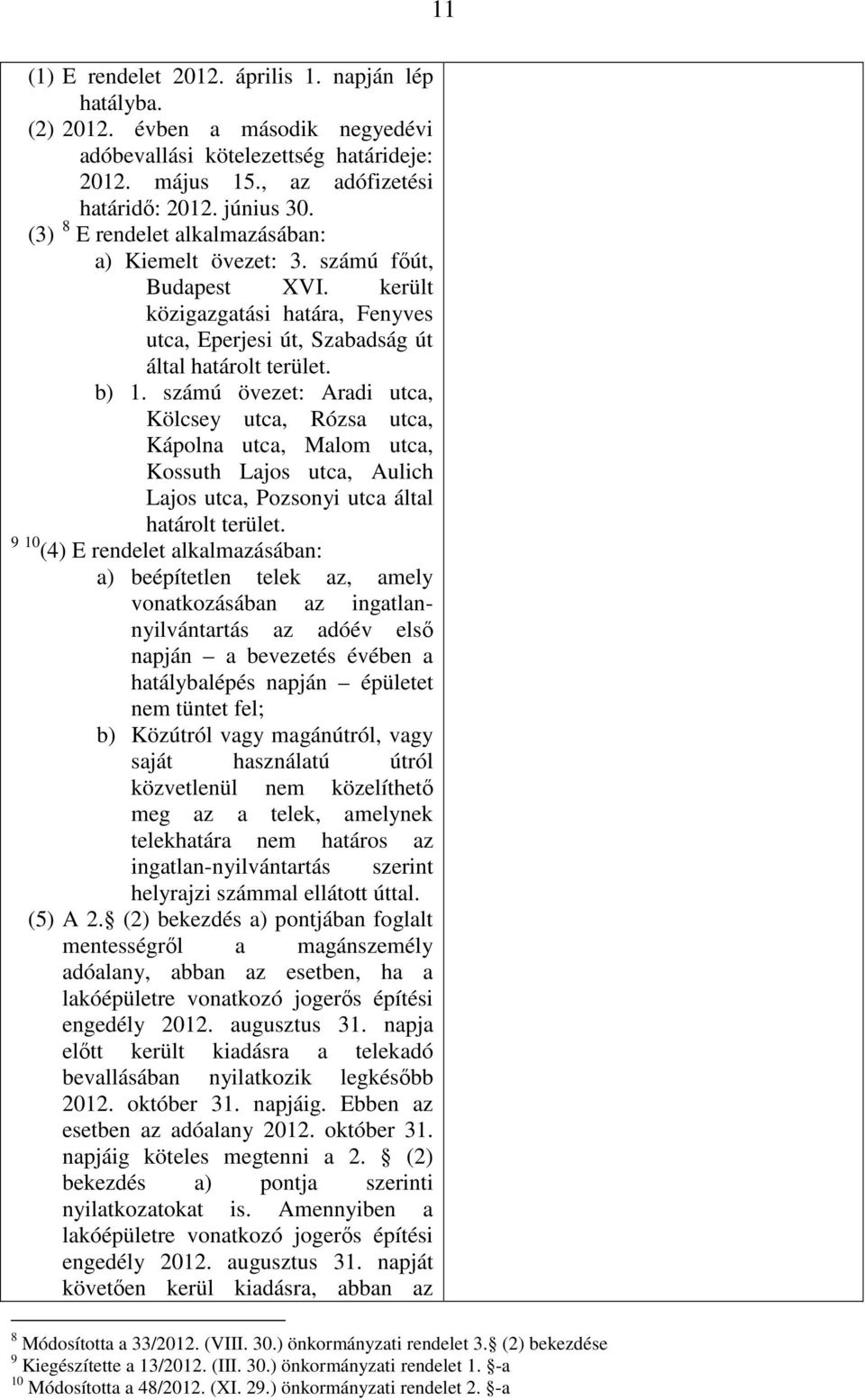 számú övezet: Aradi utca, Kölcsey utca, Rózsa utca, Kápolna utca, Malom utca, Kossuth Lajos utca, Aulich Lajos utca, Pozsonyi utca által határolt terület.