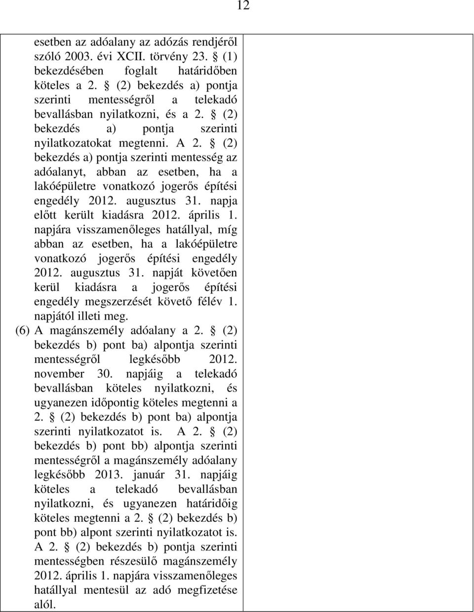 (2) bekezdés a) pontja szerinti mentesség az adóalanyt, abban az esetben, ha a lakóépületre vonatkozó jogerős építési engedély 2012. augusztus 31. napja előtt került kiadásra 2012. április 1.