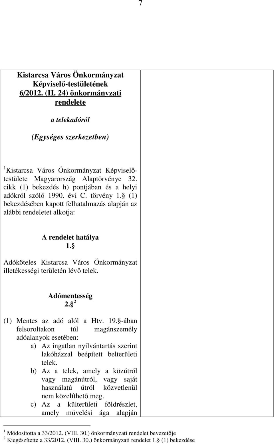 cikk (1) bekezdés h) pontjában és a helyi adókról szóló 1990. évi C. törvény 1. (1) bekezdésében kapott felhatalmazás alapján az alábbi rendeletet alkotja: A rendelet hatálya 1.