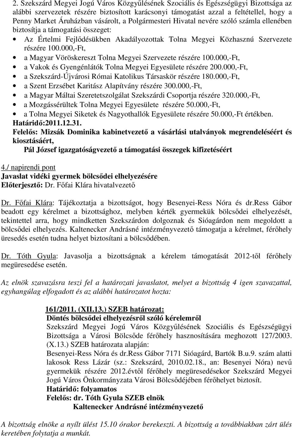 000,-Ft, a Magyar Vöröskereszt Tolna Megyei Szervezete részére 100.000,-Ft, a Vakok és Gyengénlátók Tolna Megyei Egyesülete részére 200.