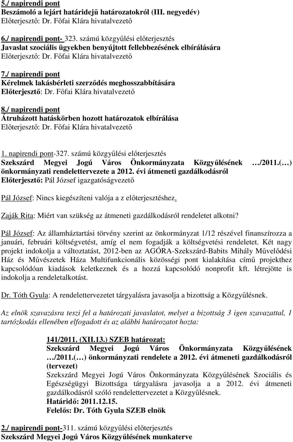 / napirendi pont Kérelmek lakásbérleti szerzıdés meghosszabbítására Elıterjesztı: Dr. Fıfai Klára 8./ napirendi pont Átruházott hatáskörben hozott határozatok elbírálása Elıterjesztı: Dr.