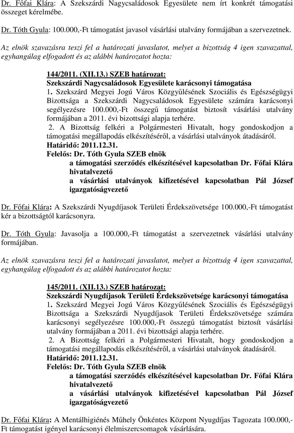 000,-Ft összegő támogatást biztosít vásárlási utalvány formájában a 2011. évi bizottsági alapja terhére. támogatási megállapodás elkészítésérıl, a vásárlási utalványok átadásáról.