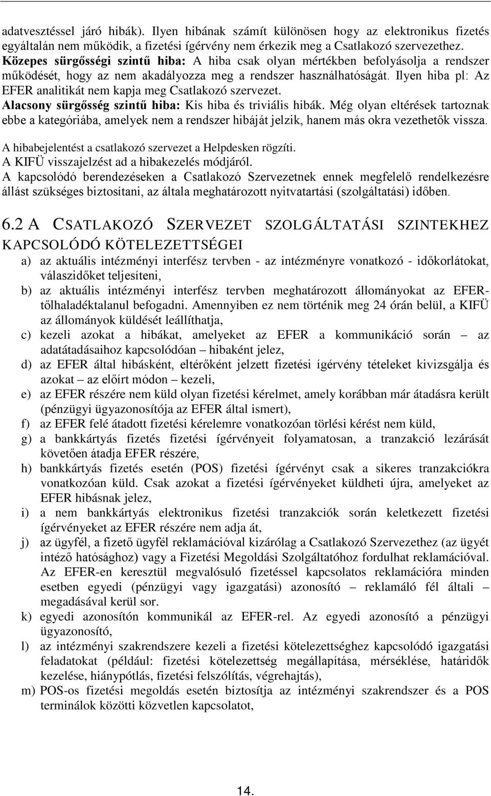 Ilyen hiba pl: Az EFER analitikát nem kapja meg Csatlakozó szervezet. Alacsony sürgősség szintű hiba: Kis hiba és triviális hibák.