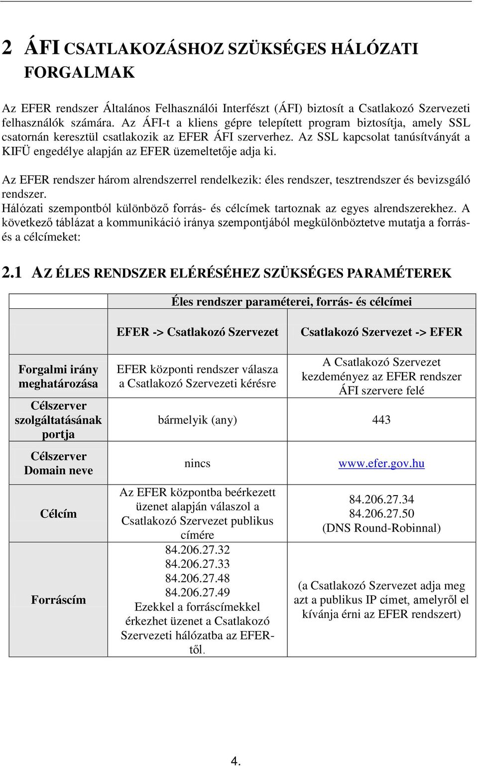 Az SSL kapcsolat tanúsítványát a KIFÜ engedélye alapján az EFER üzemeltetője adja ki. Az EFER rendszer három alrendszerrel rendelkezik: éles rendszer, tesztrendszer és bevizsgáló rendszer.