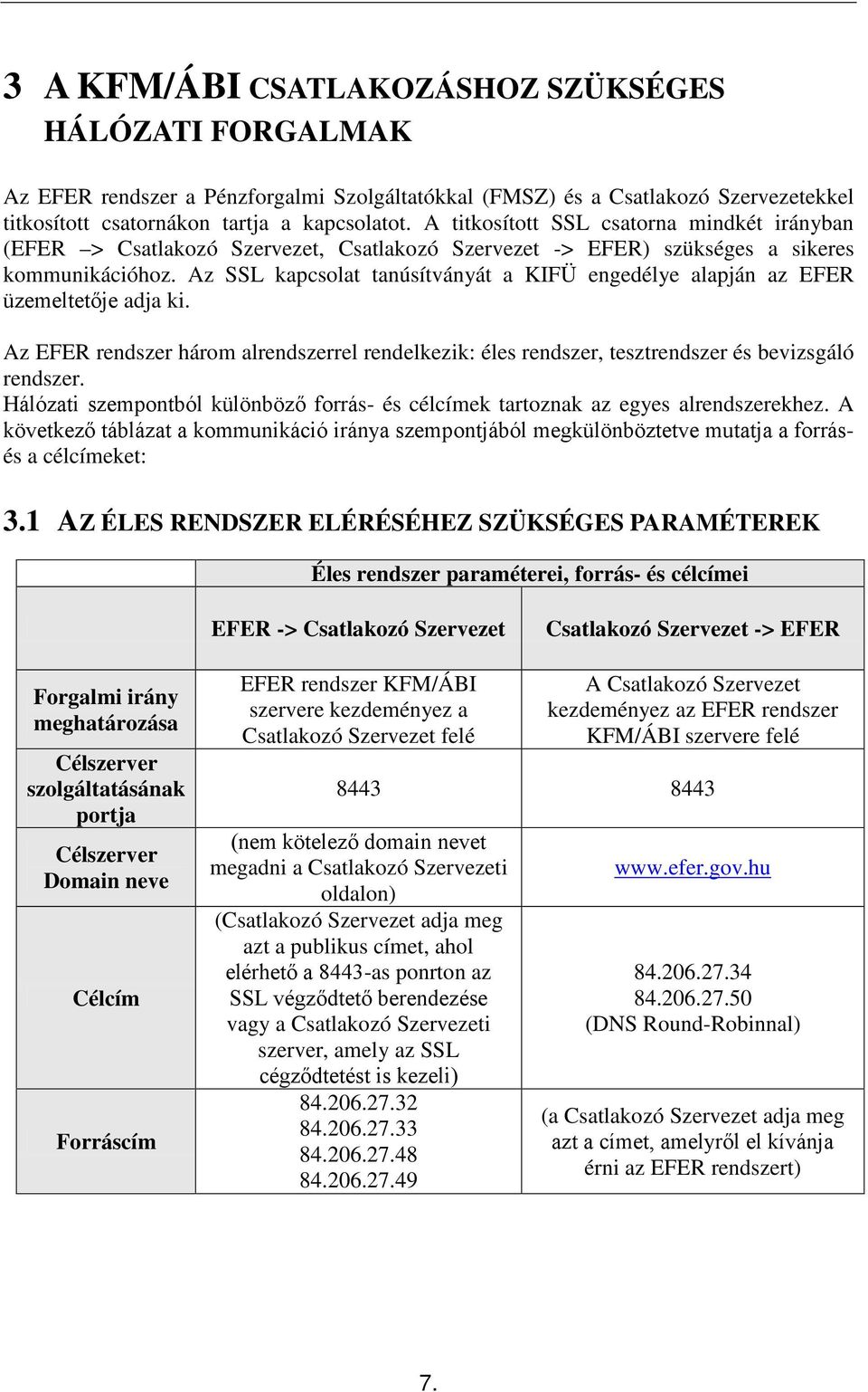 Az SSL kapcsolat tanúsítványát a KIFÜ engedélye alapján az EFER üzemeltetője adja ki. Az EFER rendszer három alrendszerrel rendelkezik: éles rendszer, tesztrendszer és bevizsgáló rendszer.