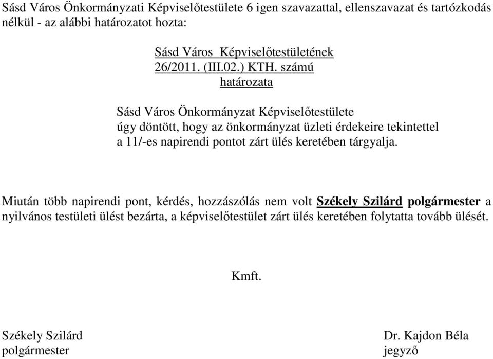 számú határozata Sásd Város Önkormányzat Képviselőtestülete úgy döntött, hogy az önkormányzat üzleti érdekeire tekintettel a 11/-es napirendi pontot zárt