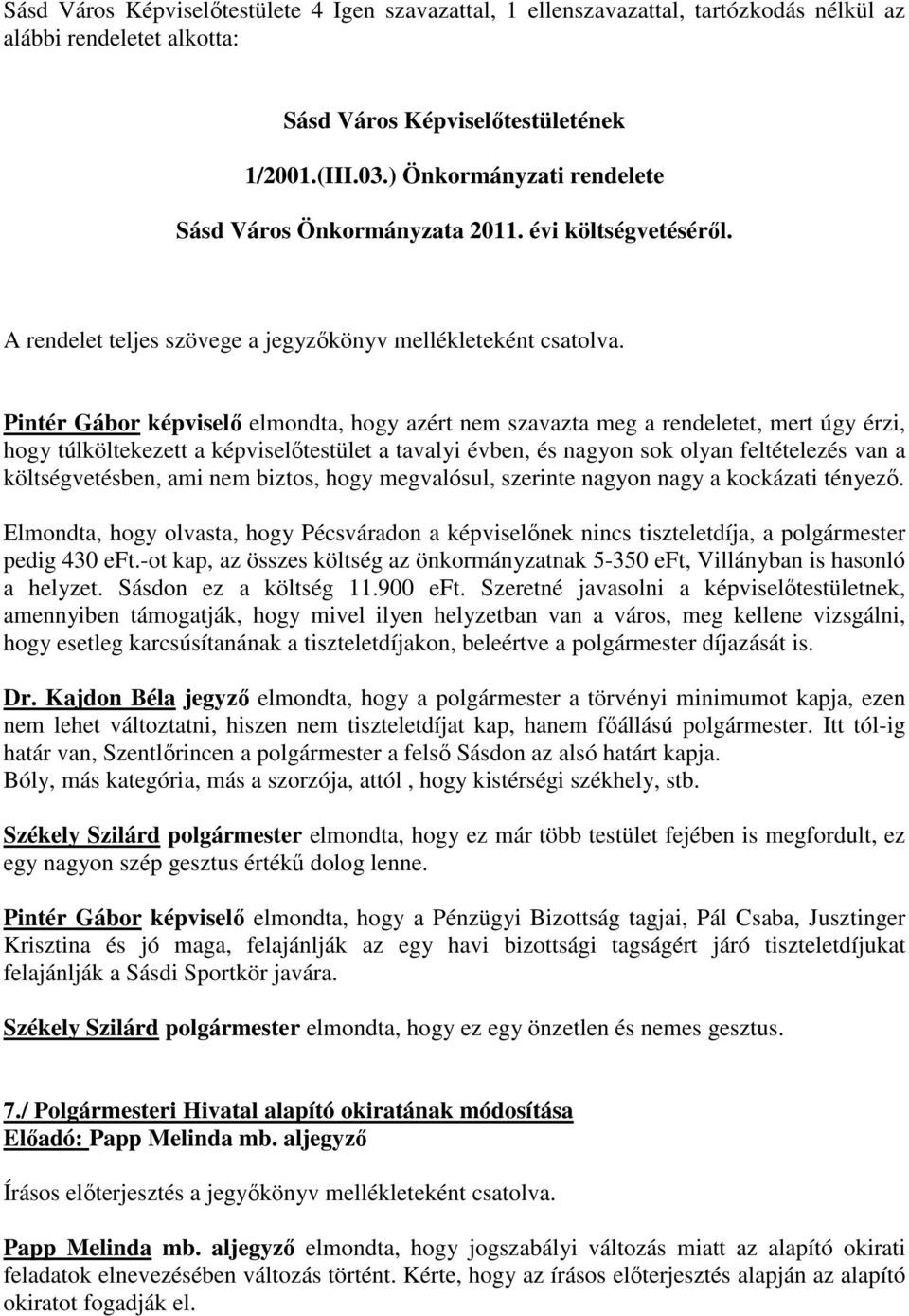 Pintér Gábor képviselő elmondta, hogy azért nem szavazta meg a rendeletet, mert úgy érzi, hogy túlköltekezett a képviselőtestület a tavalyi évben, és nagyon sok olyan feltételezés van a