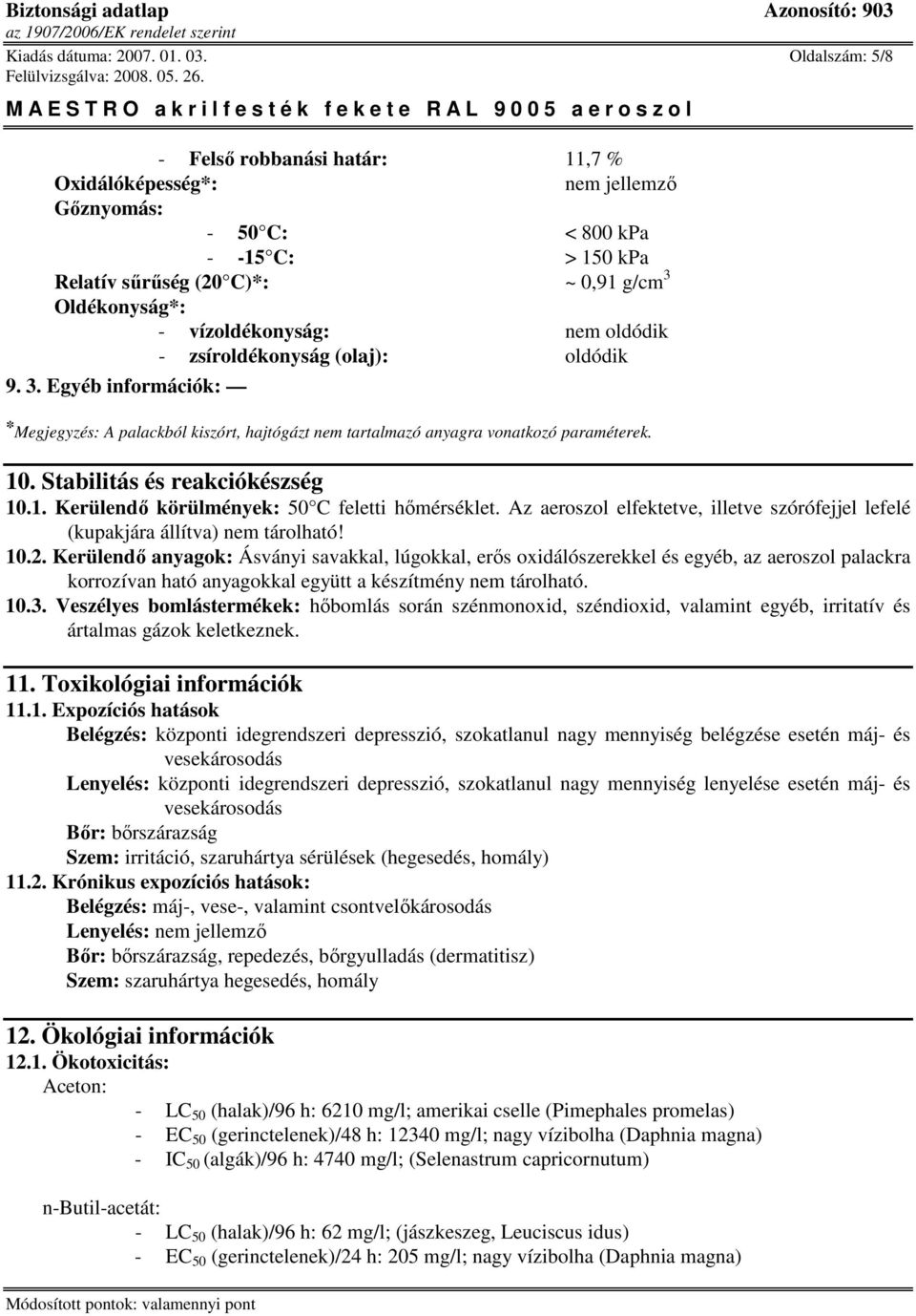nem oldódik - zsíroldékonyság (olaj): oldódik 9. 3. Egyéb információk: * Megjegyzés: A palackból kiszórt, hajtógázt nem tartalmazó anyagra vonatkozó paraméterek. 10