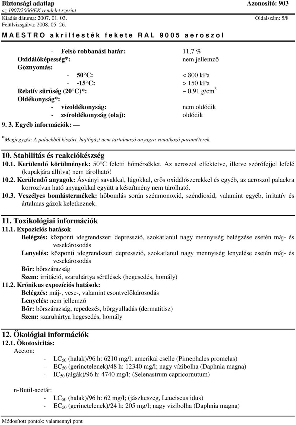 nem oldódik - zsíroldékonyság (olaj): oldódik 9. 3. Egyéb információk: * Megjegyzés: A palackból kiszórt, hajtógázt nem tartalmazó anyagra vonatkozó paraméterek. 10