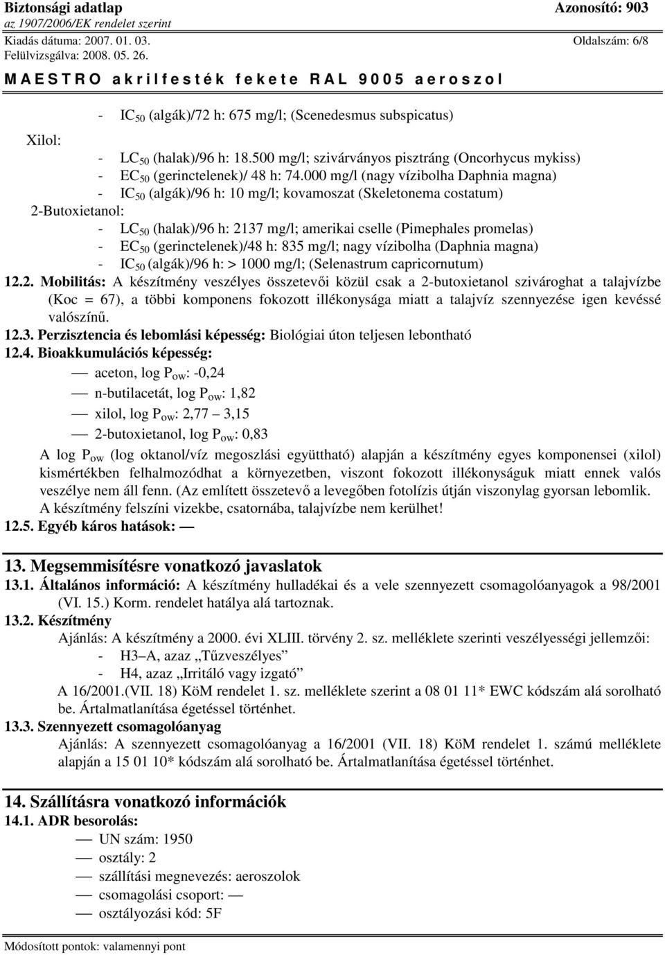 000 mg/l (nagy vízibolha Daphnia magna) - IC 50 (algák)/96 h: 10 mg/l; kovamoszat (Skeletonema costatum) 2-Butoxietanol: - LC 50 (halak)/96 h: 2137 mg/l; amerikai cselle (Pimephales promelas) - EC 50