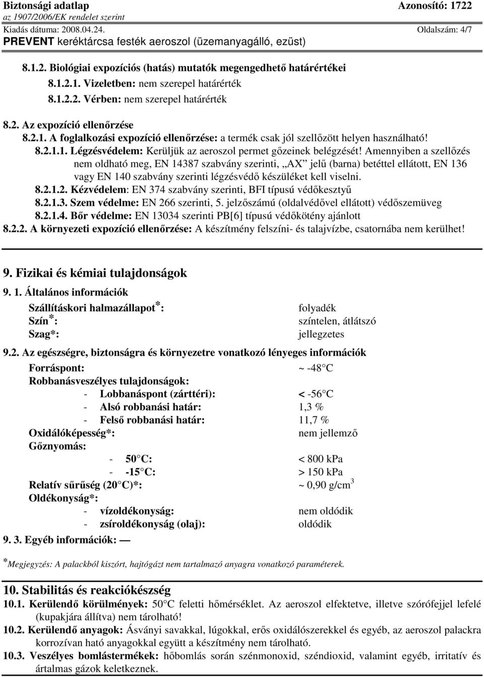 Amennyiben a szellızés nem oldható meg, EN 14387 szabvány szerinti, AX jelő (barna) betéttel ellátott, EN 136 vagy EN 140 szabvány szerinti légzésvédı készüléket kell viselni. 8.2.