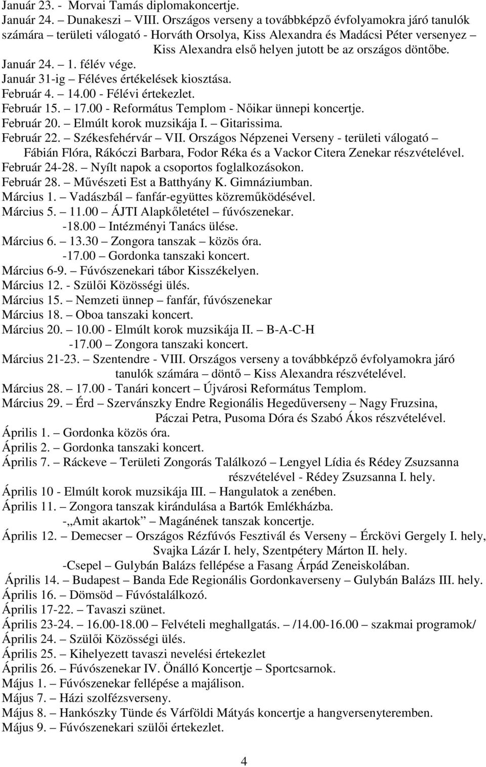 döntőbe. Január 24. 1. félév vége. Január 31-ig Féléves értékelések kiosztása. Február 4. 14.00 - Félévi értekezlet. Február 15. 17.00 - Református Templom - Nőikar ünnepi koncertje. Február 20.