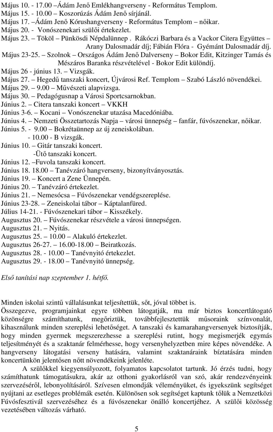 Szolnok Országos Ádám Jenő Dalverseny Bokor Edit, Kitzinger Tamás és Mészáros Baranka részvételével - Bokor Edit különdíj. Május 26 - június 13. Vizsgák. Május 27.