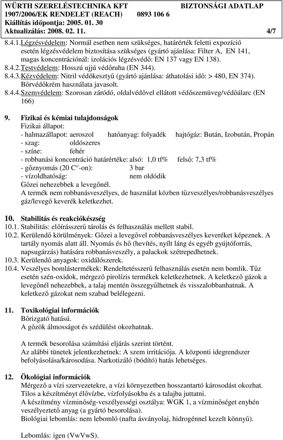 Légzésvédelem: Normál esetben nem szükséges, határérték feletti expozíció esetén légzésvédelem biztosítása szükséges (gyártó ajánlása: Filter A, EN 141, magas koncentrációnál: izolációs légzésvédı: