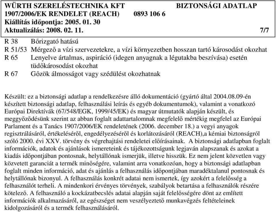 tüdıkárosodást okozhat R 67 Gızök álmosságot vagy szédülést okozhatnak Készült: ez a biztonsági adatlap a rendelkezésre álló dokumentáció (gyártó által 2004.08.