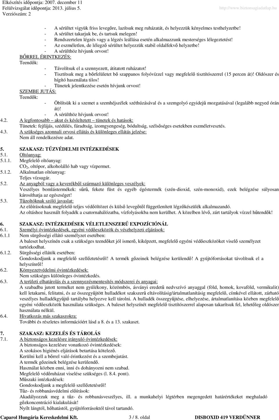 BŐRREL ÉRINTKEZÉS: Teendők: - Távolítsuk el a szennyezett, átitatott ruházatot! - Tisztítsuk meg a bőrfelületet bő szappanos folyóvízzel vagy megfelelő tisztítószerrel (15 percen át)!