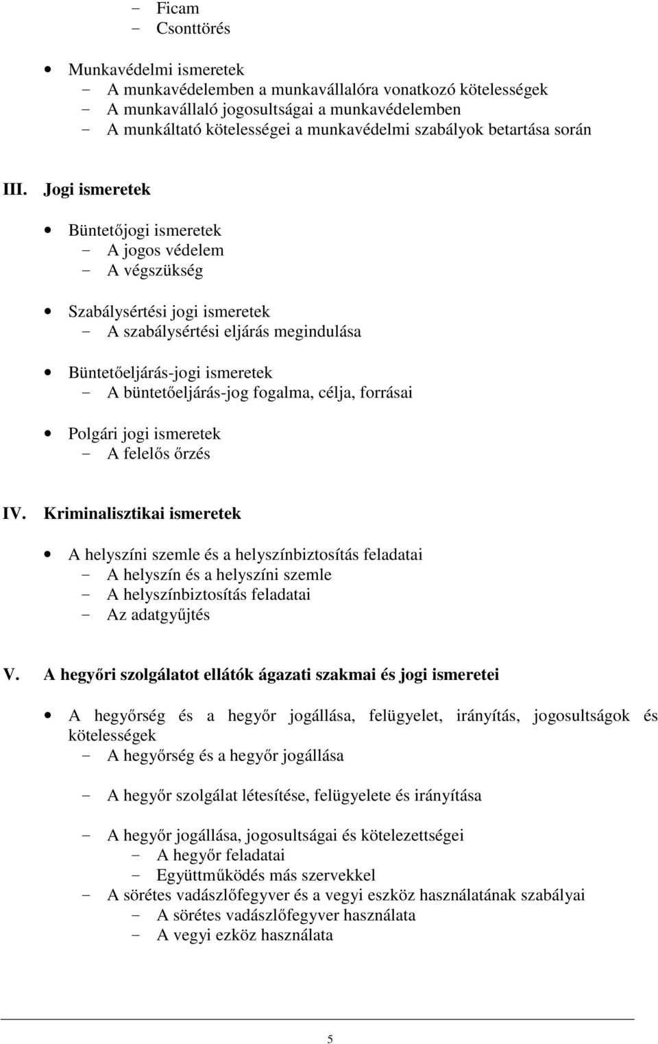 Jogi ismeretek Büntetőjogi ismeretek - A jogos védelem - A végszükség Szabálysértési jogi ismeretek - A szabálysértési eljárás megindulása Büntetőeljárás-jogi ismeretek - A büntetőeljárás-jog