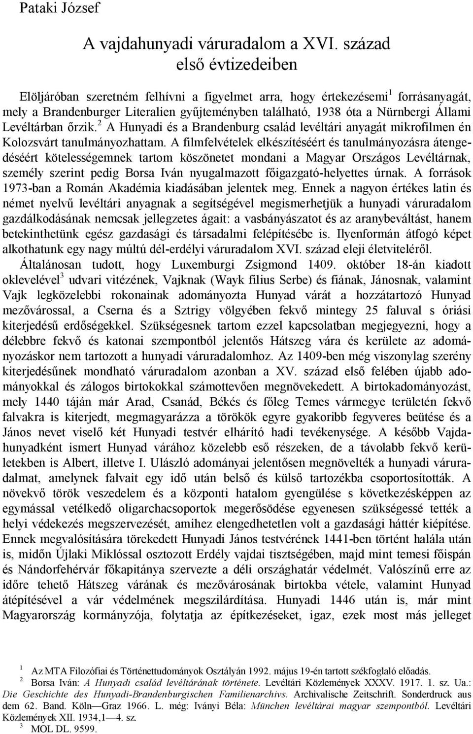 Levéltárban rzik. 2 A Hunyadi és a Brandenburg család levéltári anyagát mikrofilmen én Kolozsvárt tanulmányozhattam.
