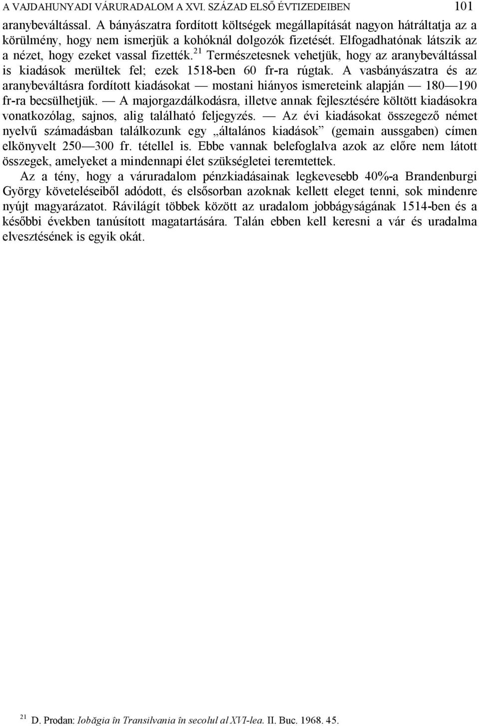 21 Természetesnek vehetjük, hogy az aranybeváltással is kiadások merültek fel; ezek 1518-ben 60 fr-ra rúgtak.
