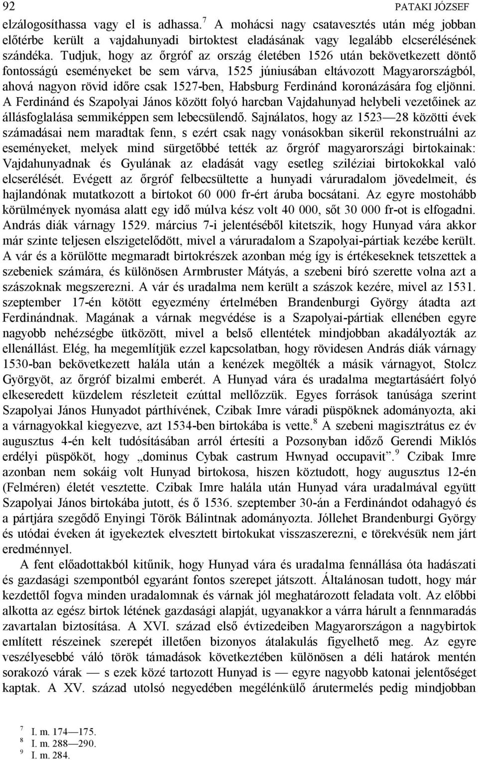 Ferdinánd koronázására fog eljönni. A Ferdinánd és Szapolyai János között folyó harcban Vajdahunyad helybeli vezet inek az állásfoglalása semmiképpen sem lebecsülend.