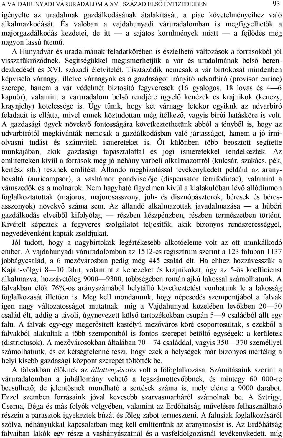 A Hunyadvár és uradalmának feladatkörében is észlelhet változások a forrásokból jól visszatükröz dnek. Segítségükkel megismerhetjük a vár és uradalmának bels berendezkedését és XVI.