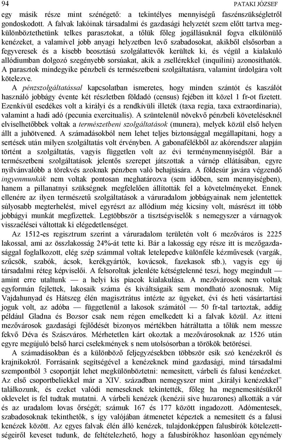 helyzetben lev szabadosokat, akikb l els sorban a fegyveresek és a kisebb beosztású szolgálattev k kerültek ki, és végül a kialakuló allódiumban dolgozó szegényebb sorsúakat, akik a zsellérekkel
