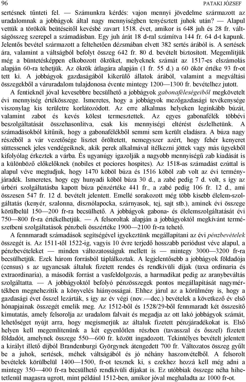 Jelent s bevétel származott a feltehet en dézsmában elvett 382 sertés árából is. A sertések ára, valamint a váltságból befolyt összeg 642 fr. 80 d. bevételt biztosított.