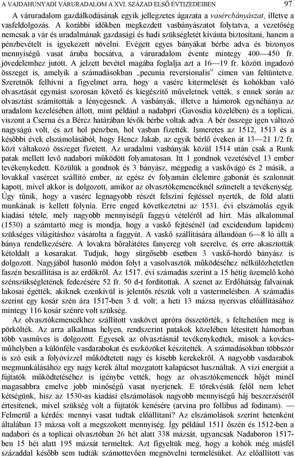 Evégett egyes bányákat bérbe adva és bizonyos mennyiség vasat áruba bocsátva, a váruradalom évente mintegy 400 450 fr. jövedelemhez jutott. A jelzett bevétel magába foglalja azt a 16 19 fr.