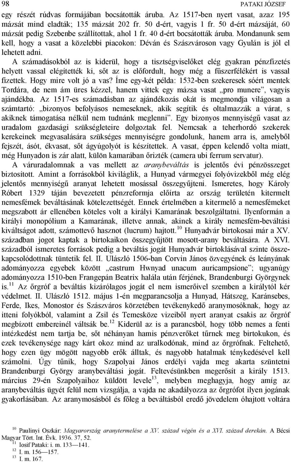 Mondanunk sem kell, hogy a vasat a közelebbi piacokon: Déván és Szászvároson vagy Gyulán is jól el lehetett adni.