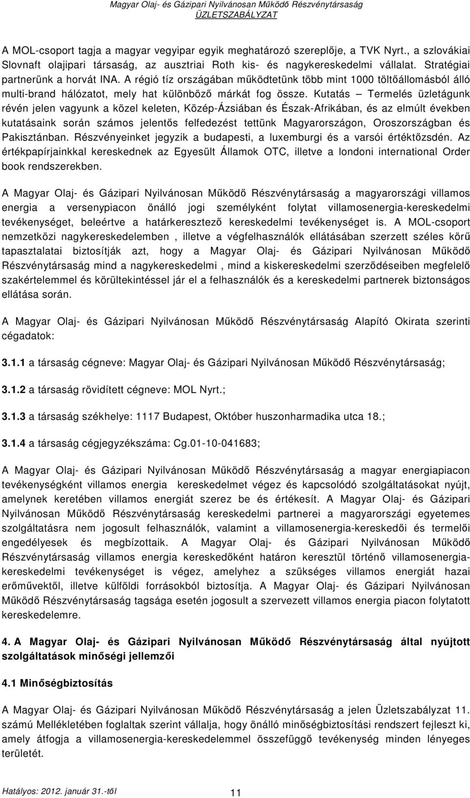 Kutatás Termelés üzletágunk révén jelen vagyunk a közel keleten, Közép-Ázsiában és Észak-Afrikában, és az elmúlt években kutatásaink során számos jelentıs felfedezést tettünk Magyarországon,