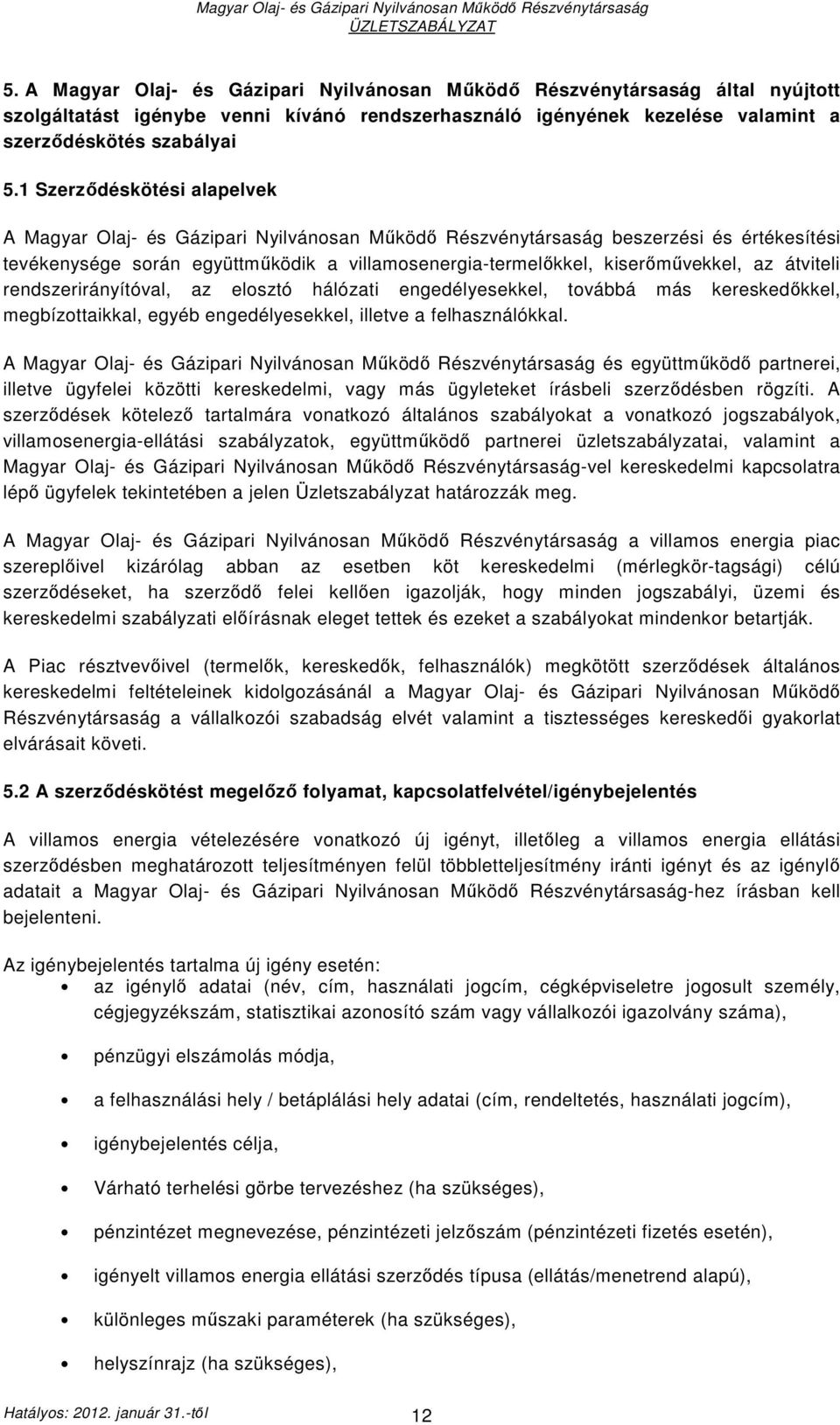 az átviteli rendszerirányítóval, az elosztó hálózati engedélyesekkel, továbbá más kereskedıkkel, megbízottaikkal, egyéb engedélyesekkel, illetve a felhasználókkal.