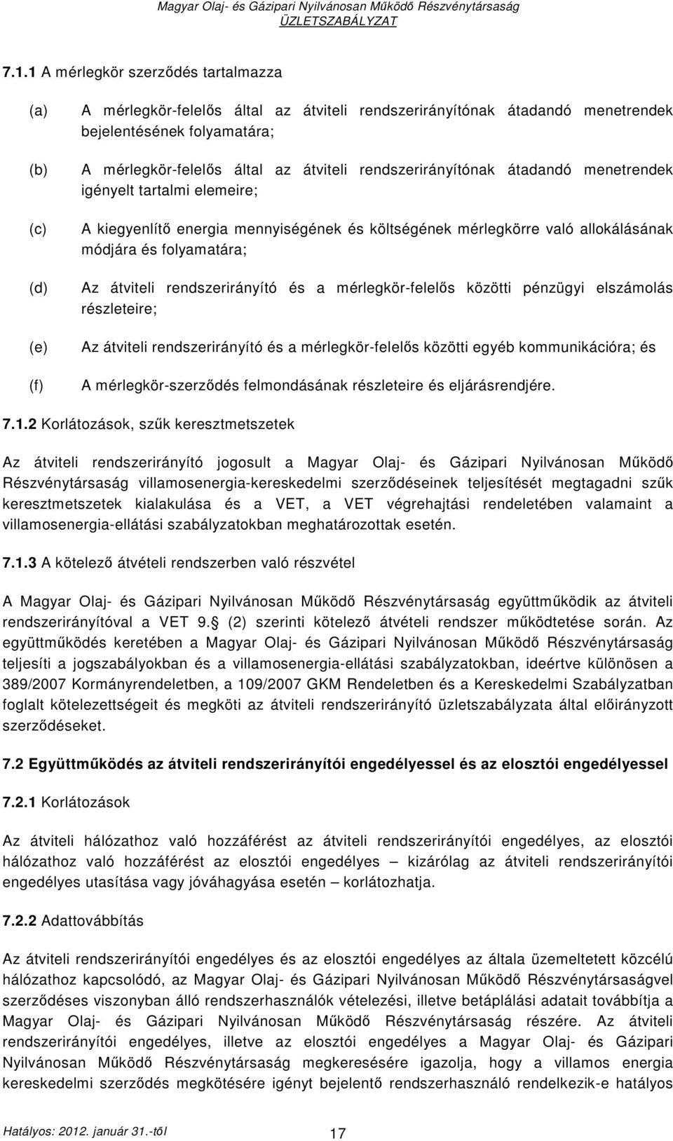 rendszerirányító és a mérlegkör-felelıs közötti pénzügyi elszámolás részleteire; Az átviteli rendszerirányító és a mérlegkör-felelıs közötti egyéb kommunikációra; és A mérlegkör-szerzıdés