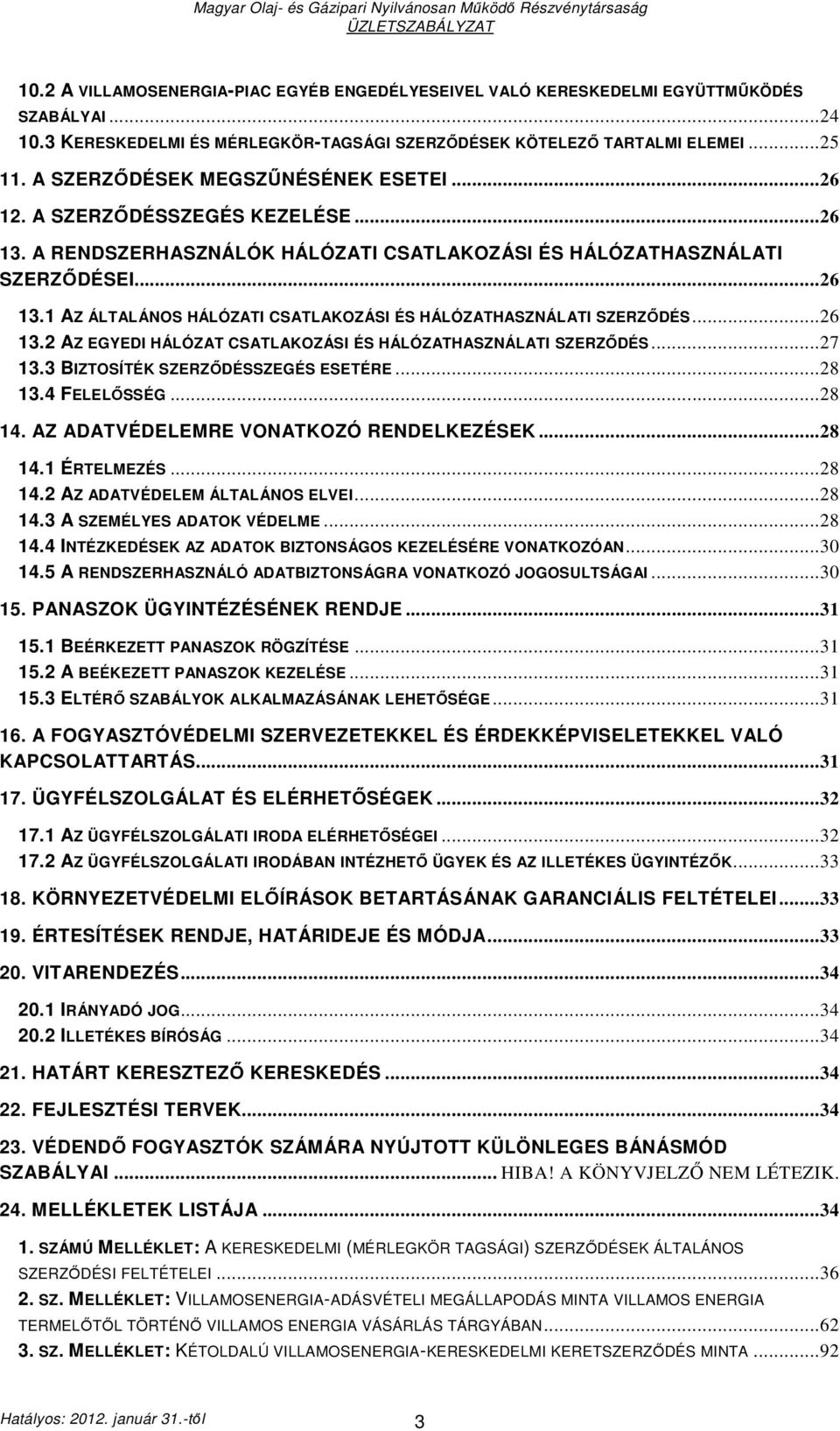 .. 26 13.2 AZ EGYEDI HÁLÓZAT CSATLAKOZÁSI ÉS HÁLÓZATHASZNÁLATI SZERZİDÉS... 27 13.3 BIZTOSÍTÉK SZERZİDÉSSZEGÉS ESETÉRE... 28 13.4 FELELİSSÉG... 28 14. AZ ADATVÉDELEMRE VONATKOZÓ RENDELKEZÉSEK... 28 14.1 ÉRTELMEZÉS.