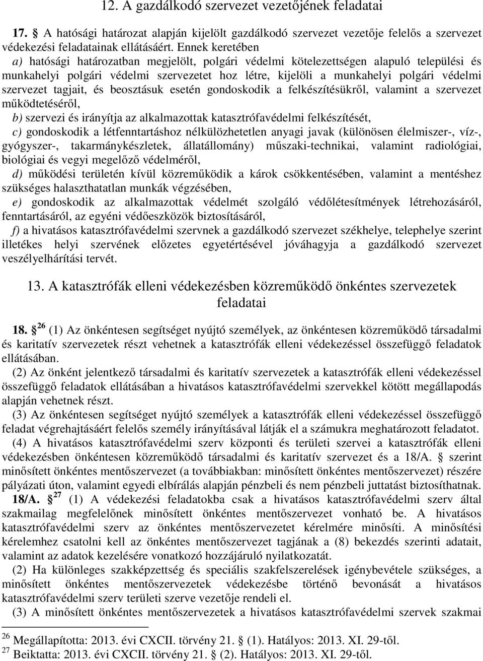 szervezet tagjait, és beosztásuk esetén gondoskodik a felkészítésükről, valamint a szervezet működtetéséről, b) szervezi és irányítja az alkalmazottak katasztrófavédelmi felkészítését, c) gondoskodik