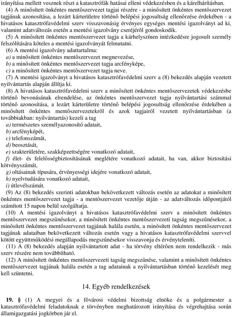 hivatásos katasztrófavédelmi szerv visszavonásig érvényes egységes mentési igazolványt ad ki, valamint adatváltozás esetén a mentési igazolvány cseréjéről gondoskodik.