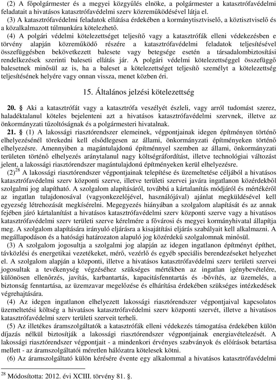 (4) A polgári védelmi kötelezettséget teljesítő vagy a katasztrófák elleni védekezésben e törvény alapján közreműködő részére a katasztrófavédelmi feladatok teljesítésével összefüggésben