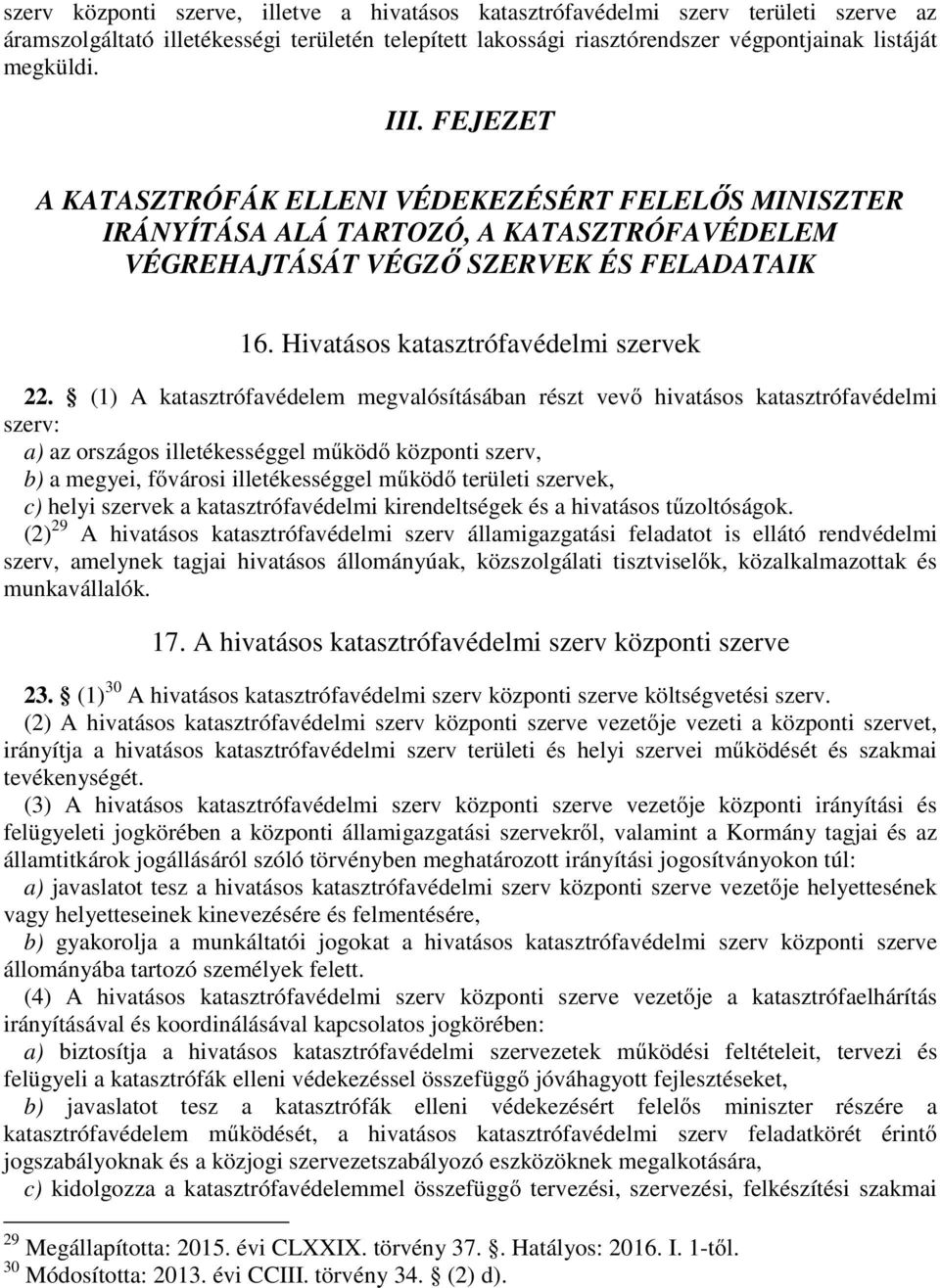 (1) A katasztrófavédelem megvalósításában részt vevő hivatásos katasztrófavédelmi szerv: a) az országos illetékességgel működő központi szerv, b) a megyei, fővárosi illetékességgel működő területi