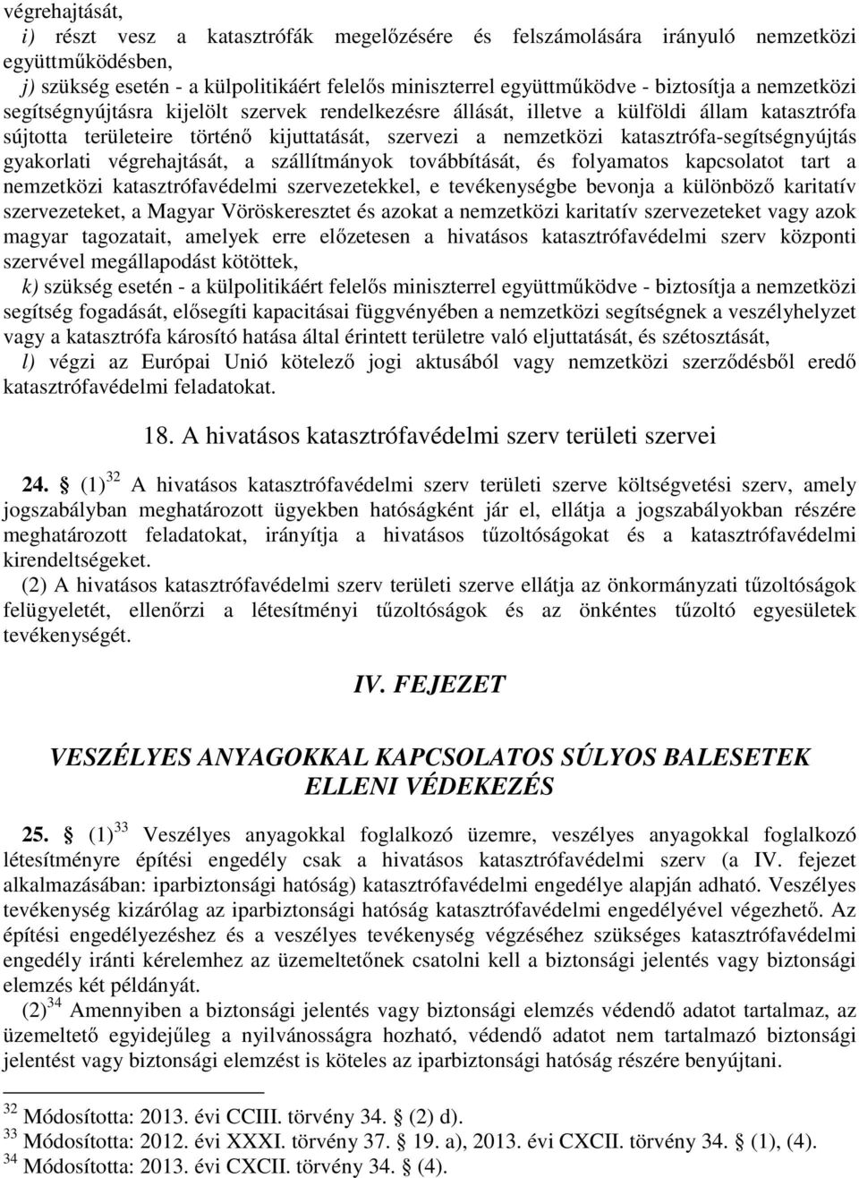 gyakorlati végrehajtását, a szállítmányok továbbítását, és folyamatos kapcsolatot tart a nemzetközi katasztrófavédelmi szervezetekkel, e tevékenységbe bevonja a különböző karitatív szervezeteket, a