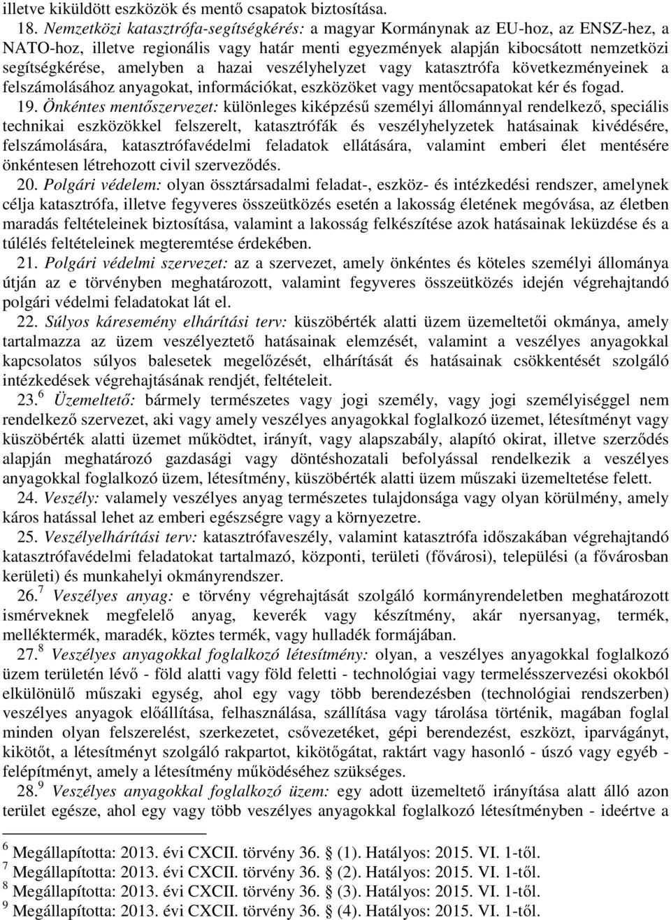 hazai veszélyhelyzet vagy katasztrófa következményeinek a felszámolásához anyagokat, információkat, eszközöket vagy mentőcsapatokat kér és fogad. 19.