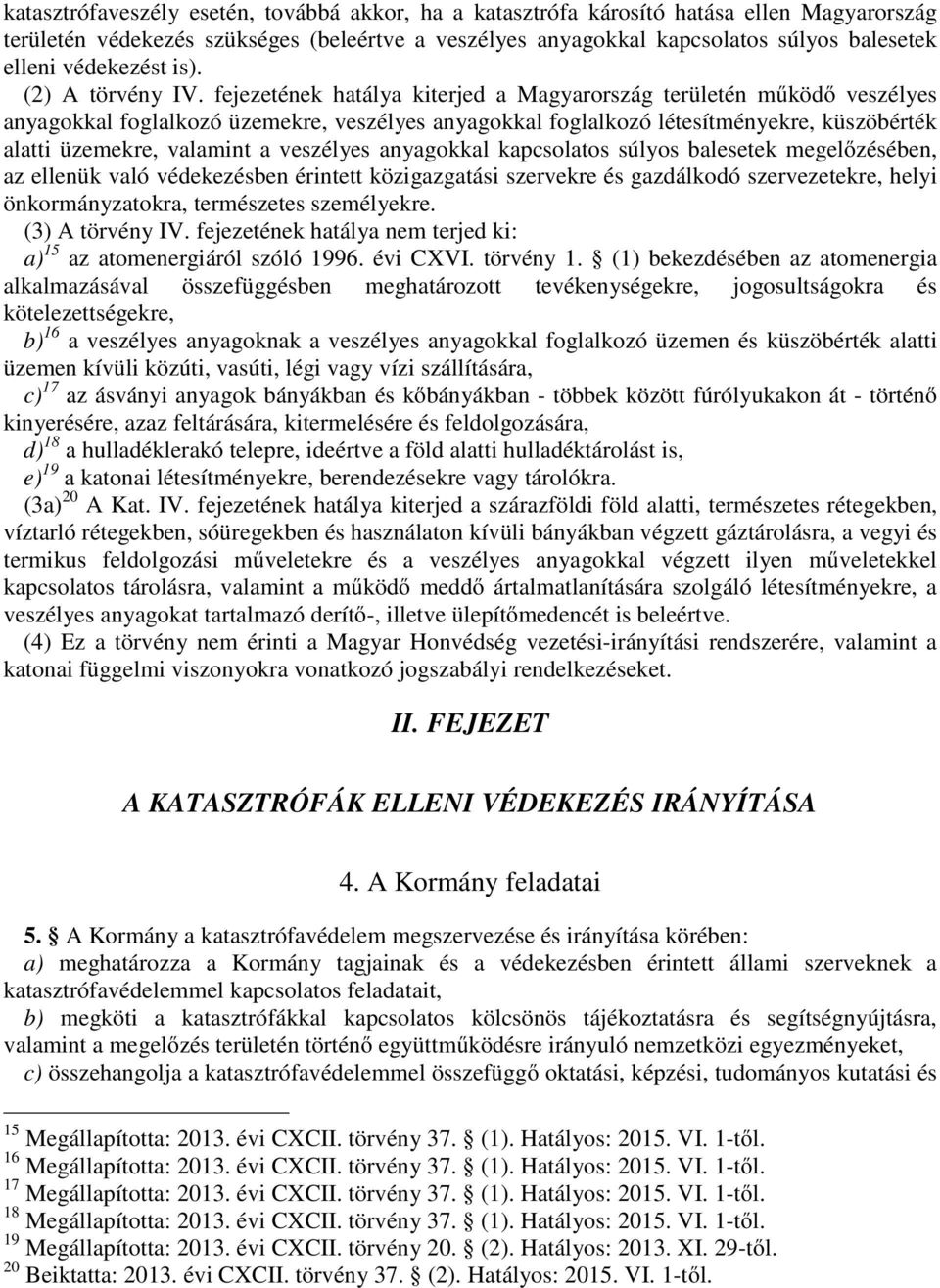 fejezetének hatálya kiterjed a Magyarország területén működő veszélyes anyagokkal foglalkozó üzemekre, veszélyes anyagokkal foglalkozó létesítményekre, küszöbérték alatti üzemekre, valamint a