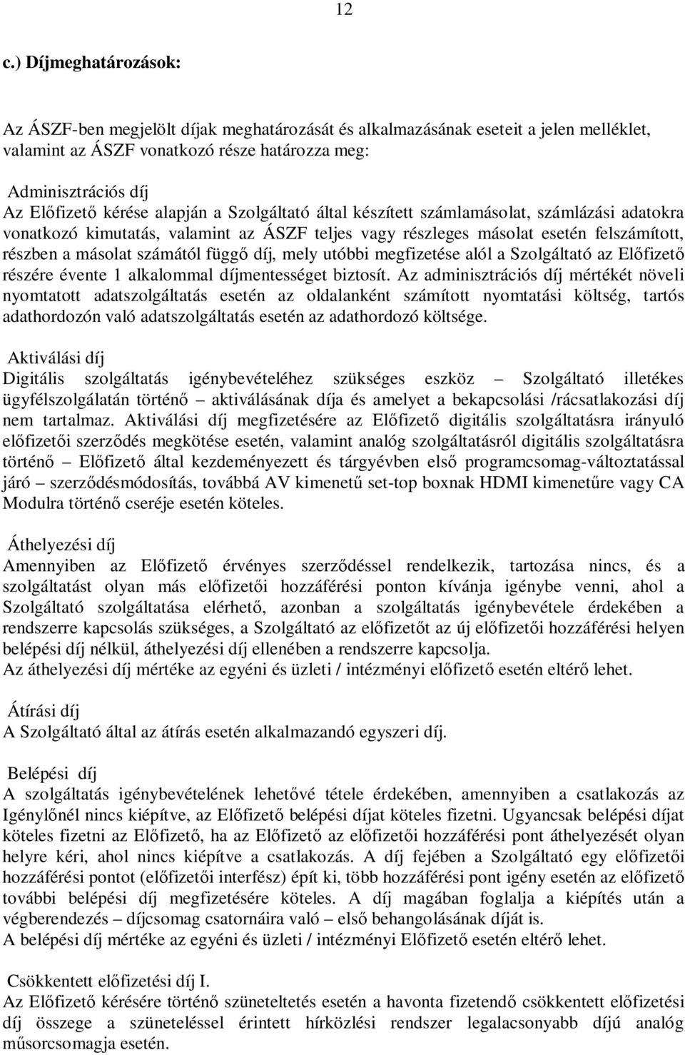 függő díj, mely utóbbi megfizetése alól a Szolgáltató az Előfizető részére évente 1 alkalommal díjmentességet biztosít.