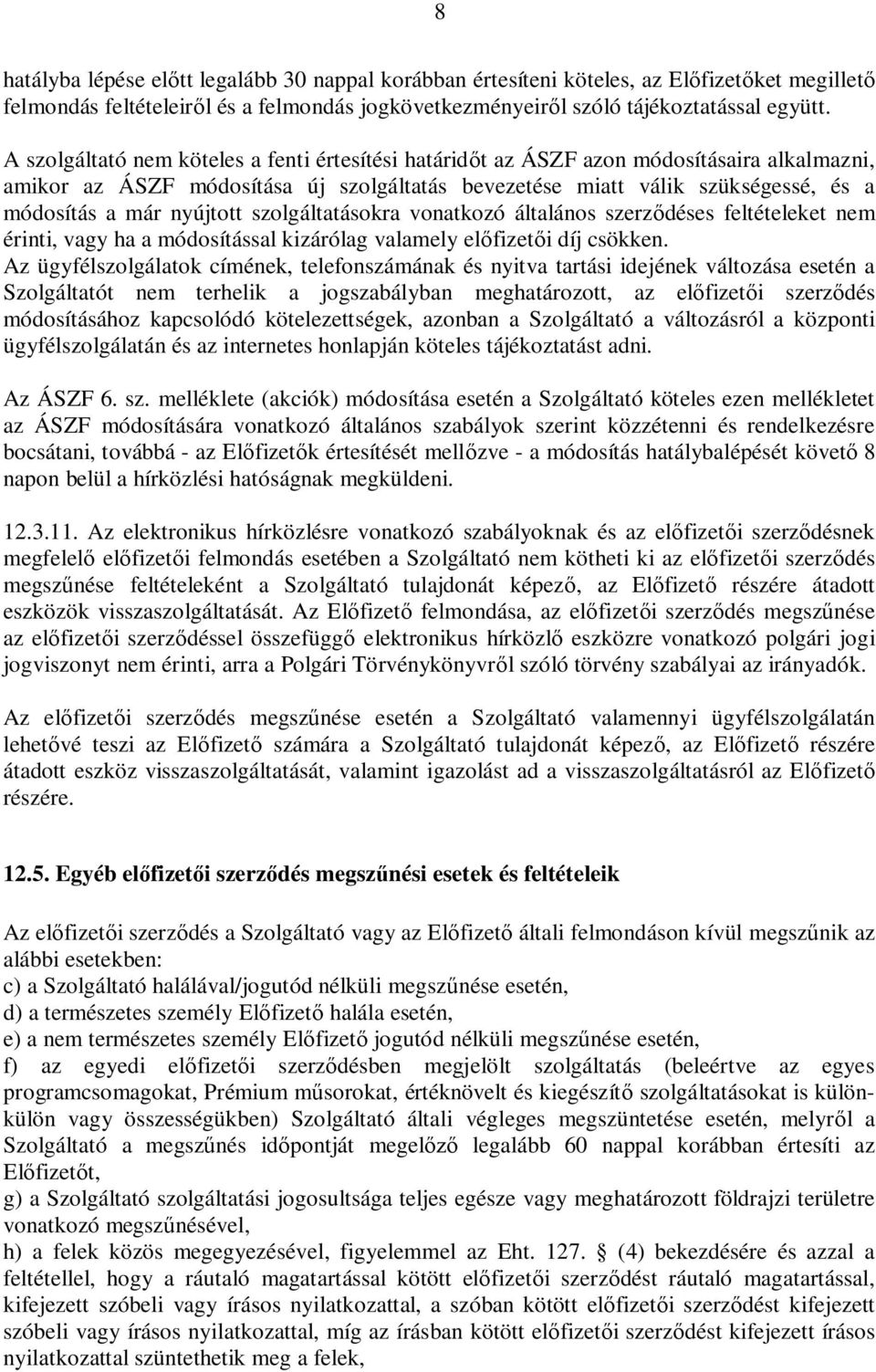 nyújtott szolgáltatásokra vonatkozó általános szerződéses feltételeket nem érinti, vagy ha a módosítással kizárólag valamely előfizetői díj csökken.