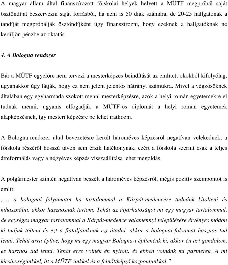 A Bologna rendszer Bár a MÜTF egyelıre nem tervezi a mesterképzés beindítását az említett okokból kifolyólag, ugyanakkor úgy látják, hogy ez nem jelent jelentıs hátrányt számukra.